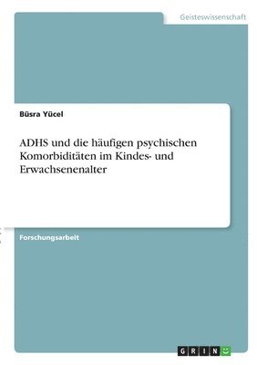 Büsra Yücel - ADHS und die häufigen psychischen Komorbiditäten im Kindes- und Erwachsenenalter, Häftad