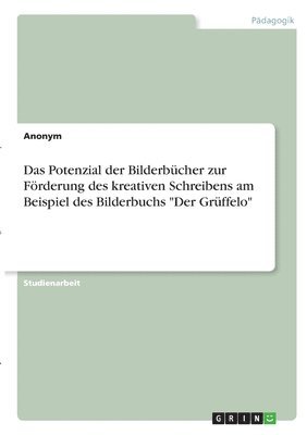 bokomslag Das Potenzial der Bilderbcher zur Frderung des kreativen Schreibens am Beispiel des Bilderbuchs &quot;Der Grffelo&quot;