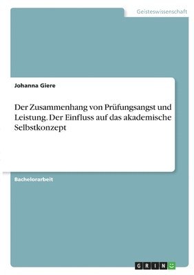 Johanna Giere - Zusammenhang von Prüfungsangst und Leistung. Der Einfluss auf das akademische Selbstkonzept, Häftad