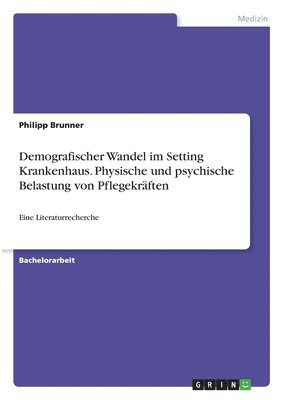 bokomslag Demografischer Wandel im Setting Krankenhaus. Physische und psychische Belastung von Pflegekräften