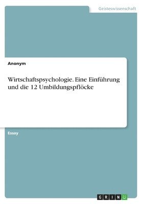 Wirtschaftspsychologie. Eine Einfhrung und die 12 Umbildungspflcke 1