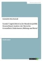 bokomslag Soziale Ungleichheit in der Bundesrepublik Deutschland. Analyse der Bereiche Gesundheit, Einkommen, Bildung und Beruf