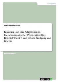 bokomslag Klassiker und ihre Adaptionen in literaturdidaktischer Perspektive. Das Beispiel &quot;Faust I&quot; von Johann Wolfgang von Goethe