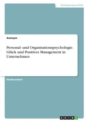 Personal- und Organisationspsychologie. Glck und Positives Management in Unternehmen 1