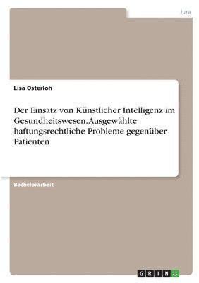 Der Einsatz von Kunstlicher Intelligenz im Gesundheitswesen. Ausgewahlte haftungsrechtliche Probleme gegenuber Patienten 1