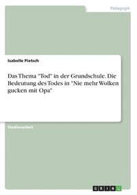 bokomslag Das Thema &quot;Tod&quot; in der Grundschule. Die Bedeutung des Todes in &quot;Nie mehr Wolken gucken mit Opa&quot;