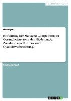 bokomslag Einführung der Managed Competition im Gesundheitssystem der Niederlande. Zunahme von Effizienz und Qualitätsverbesserung?