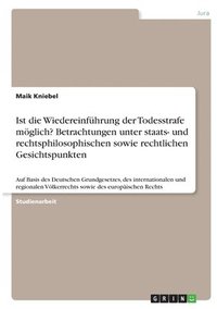 bokomslag Ist die Wiedereinführung der Todesstrafe möglich? Betrachtungen unter staats- und rechtsphilosophischen sowie rechtlichen Gesichtspunkten
