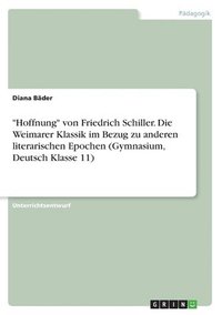 bokomslag Hoffnung von Friedrich Schiller. Die Weimarer Klassik im Bezug zu anderen literarischen Epochen (Gymnasium, Deutsch Klasse 11)