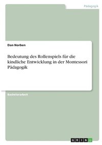 bokomslag Bedeutung des Rollenspiels für die kindliche Entwicklung in der Montessori Pädagogik. Das Rollenspiel als Spielform
