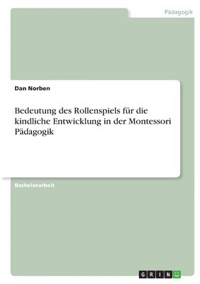 bokomslag Bedeutung des Rollenspiels fr die kindliche Entwicklung in der Montessori Pdagogik. Das Rollenspiel als Spielform