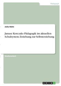 bokomslag Janusz Korczaks Padagogik im aktuellen Schulsystem. Erziehung zur Selbsterziehung