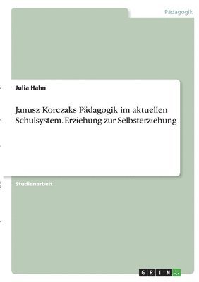 bokomslag Janusz Korczaks Pdagogik im aktuellen Schulsystem. Erziehung zur Selbsterziehung