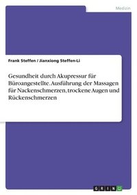bokomslag Gesundheit durch Akupressur fr Broangestellte. Ausfhrung der Massagen fr Nackenschmerzen, trockene Augen und Rckenschmerzen