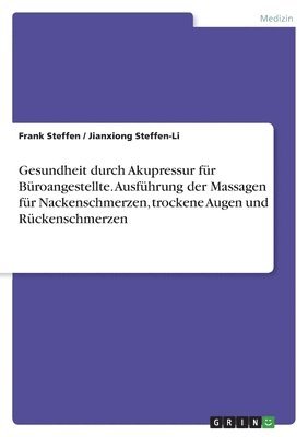 bokomslag Gesundheit durch Akupressur für Büroangestellte. Ausführung der Massagen für Nackenschmerzen, trockene Augen und Rückenschmerzen