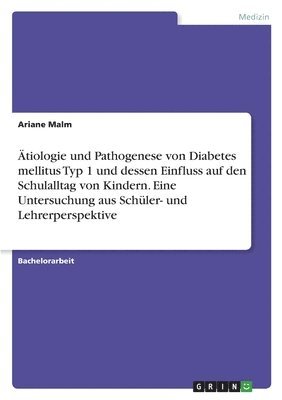 tiologie und Pathogenese von Diabetes mellitus Typ 1 und dessen Einfluss auf den Schulalltag von Kindern. Eine Untersuchung aus Schler- und Lehrerperspektive 1