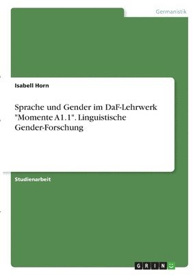 Sprache und Gender im DaF-Lehrwerk &quot;Momente A1.1&quot;. Linguistische Gender-Forschung 1