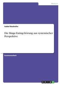 bokomslag Die Binge-Eating-Stoerung aus systemischer Perspektive