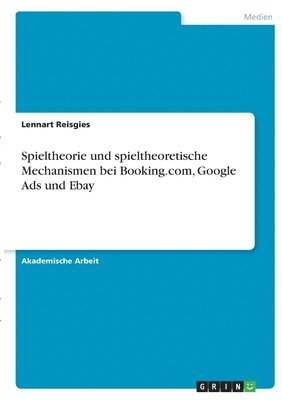 Lennart Reisgies - Spieltheorie und spieltheoretische Mechanismen bei Booking.com, Google Ads und Ebay, Häftad