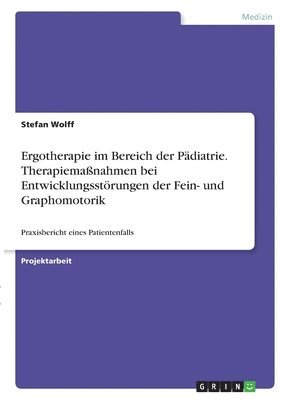 bokomslag Ergotherapie im Bereich der Pdiatrie. Therapiemanahmen bei Entwicklungsstrungen der Fein- und Graphomotorik