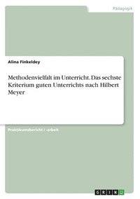 bokomslag Methodenvielfalt im Unterricht. Das sechste Kriterium guten Unterrichts nach Hilbert Meyer