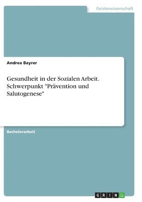 Andrea Bayrer - Gesundheit in der Sozialen Arbeit. Schwerpunkt "Prävention und Salutogenese", Häftad