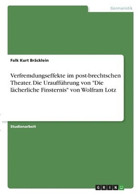 bokomslag Verfremdungseffekte im post-brechtschen Theater. Die Urauffhrung von &quot;Die lcherliche Finsternis&quot; von Wolfram Lotz