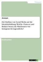 bokomslag Der Einfluss von Social Media auf die Identitätsbildung. Welche Chancen und Risiken bieten die Plattformen wie Instagram für Jugendliche?