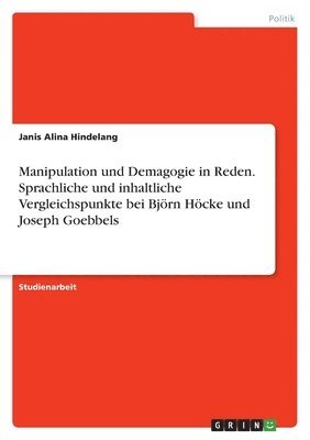 Janis Alina Hindelang - Manipulation und Demagogie in Reden. Sprachliche und inhaltliche Vergleichspunkte bei Björn Höcke und Joseph Goebbels, Häftad
