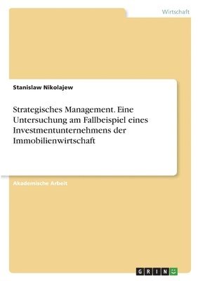 Strategisches Management. Eine Untersuchung am Fallbeispiel eines Investmentunternehmens der Immobilienwirtschaft 1