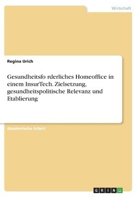 bokomslag Gesundheitsfo&#776;rderliches Homeoffice in einem InsurTech. Zielsetzung, gesundheitspolitische Relevanz und Etablierung