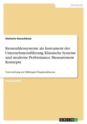 Kennzahlensysteme als Instrument der Unternehmensfhrung. Klassische Systeme und moderne Performance Measurement Konzepte 1