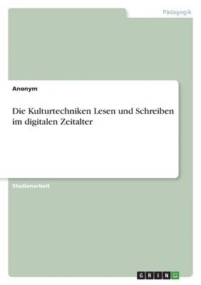 Die Kulturtechniken Lesen und Schreiben im digitalen Zeitalter 1