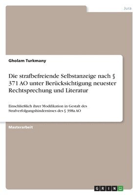 bokomslag Die strafbefreiende Selbstanzeige nach  371 AO unter Berucksichtigung neuester Rechtsprechung und Literatur