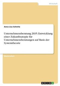 bokomslag Unternehmensberatung 2035. Entwicklung einer Zukunftsutopie fr Unternehmensberatungen auf Basis der Systemtheorie