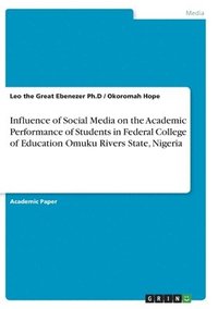 bokomslag Influence of Social Media on the Academic Performance of Students in Federal College of Education Omuku Rivers State, Nigeria