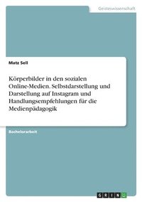 bokomslag Krperbilder in den sozialen Online-Medien. Selbstdarstellung und Darstellung auf Instagram und Handlungsempfehlungen fr die Medienpdagogik