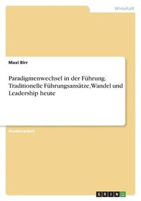 bokomslag Paradigmenwechsel in der Fhrung. Traditionelle Fhrungsanstze, Wandel und Leadership heute