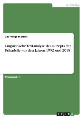 Linguistische Textanalyse des Rezepts der Frikadelle aus den Jahren 1952 und 2018 1