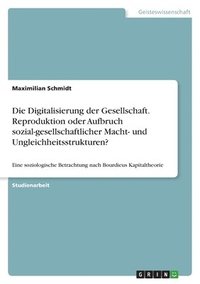 bokomslag Die Digitalisierung der Gesellschaft. Reproduktion oder Aufbruch sozial-gesellschaftlicher Macht- und Ungleichheitsstrukturen?