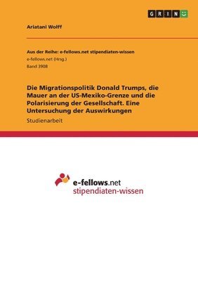 bokomslag Migrationspolitik Donald Trumps, die Mauer an der US-Mexiko-Grenze und die Polarisierung der Gesellschaft. Eine Untersuchung der Auswirkungen