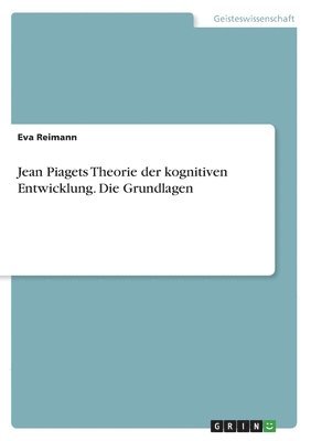 Jean Piagets Theorie der kognitiven Entwicklung. Die Grundlagen 1