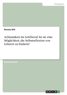 bokomslag Achtsamkeit im Lehrberuf. Ist sie eine Mglichkeit, die Selbstreflexion von Lehrern zu frdern?