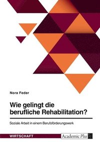 bokomslag Wie gelingt die berufliche Rehabilitation? Soziale Arbeit in einem Berufsfoerderungswerk