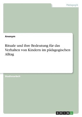 Anonym - Rituale und ihre Bedeutung für das Verhalten von Kindern im pädagogischen Alltag, Häftad