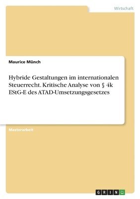 Maurice Münch - Hybride Gestaltungen im internationalen Steuerrecht. Kritische Analyse von § 4k EStG-E des ATAD-Umsetzungsgesetzes, Häftad