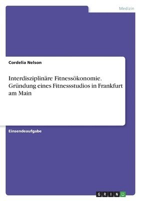 Interdisziplinre Fitnesskonomie. Grndung eines Fitnessstudios in Frankfurt am Main 1