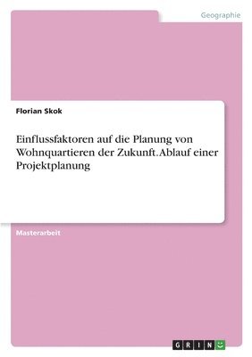 Einflussfaktoren auf die Planung von Wohnquartieren der Zukunft. Ablauf einer Projektplanung 1