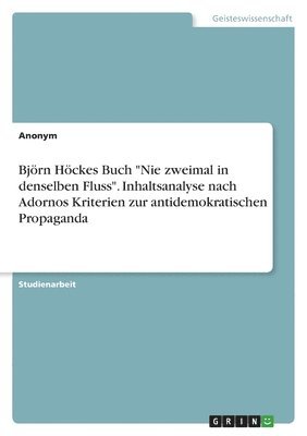 bokomslag Bjrn Hckes Buch &quot;Nie zweimal in denselben Fluss&quot;. Inhaltsanalyse nach Adornos Kriterien zur antidemokratischen Propaganda