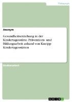 Gesundheitserziehung in der Kindertagesstätte. Präventions- und Bildungsarbeit anhand von Kneipp Kindertagesstätten 1